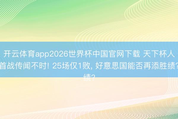 开云体育app2026世界杯中国官网下载 天下杯人首战传闻不时! 25场仅1败, 好意思国能否再添胜绩?