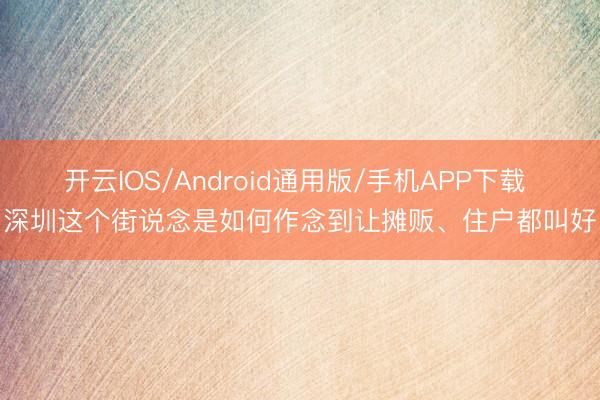 开云IOS/Android通用版/手机APP下载 深圳这个街说念是如何作念到让摊贩、住户都叫好